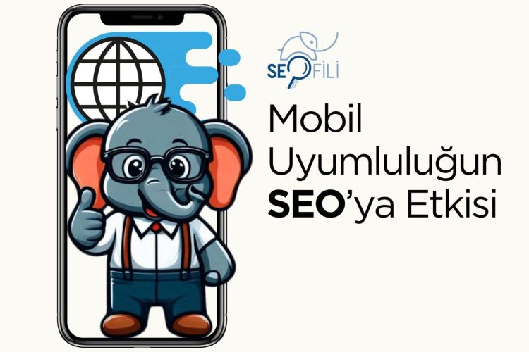 Mobil Uyumluluk ve SEO'ya Etkisi