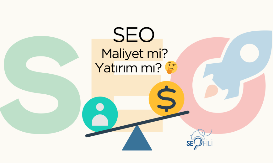 SEO Maliyet mi? Yatırım mı?